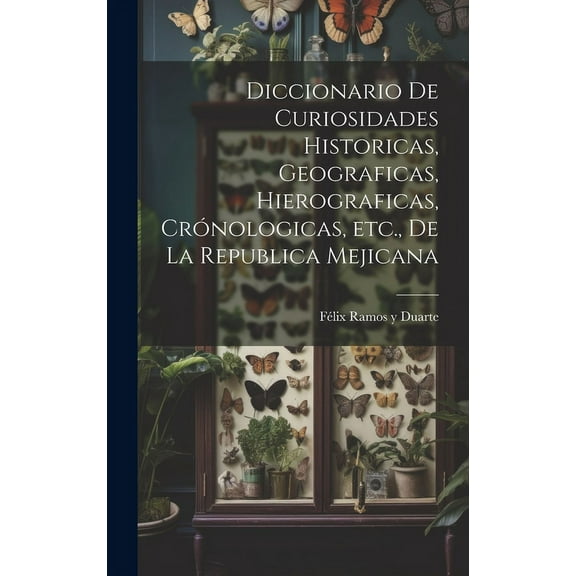 Diccionario de curiosidades historicas, geograficas, hierograficas, crónologicas, etc., de la Republica Mejicana (Hardcover)