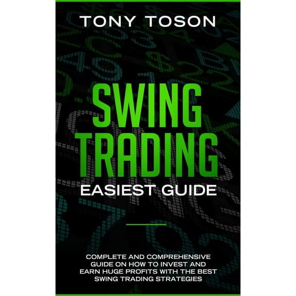 Swing Trading Easiest Guide : Complete and Comprehensive Guide on How to Invest and Earn Huge Profits With the Best Swing Trading Strategies (Paperback)