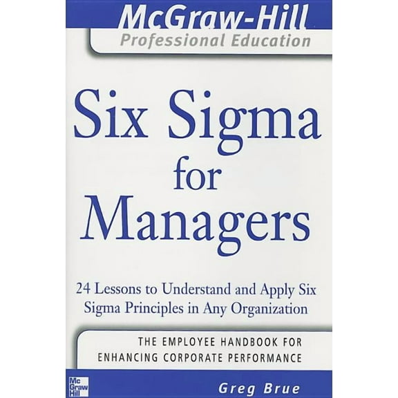 Six Sigma for Managers: 24 Lessons to Understand and Apply Six Sigma Principles in Any Organization, (Paperback)