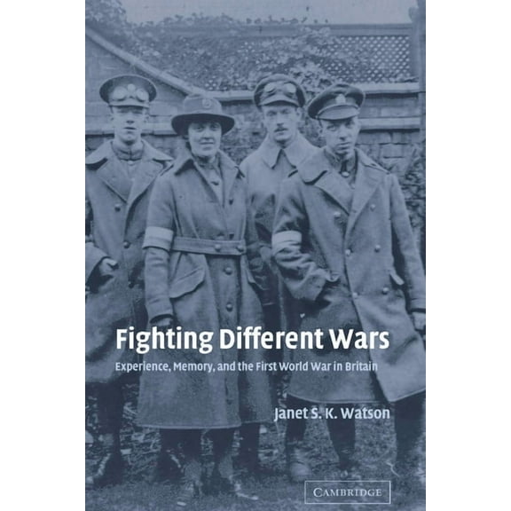 Studies in the Social and Cultural Histo Fighting Different Wars: Experience, Memory, and the First World War in Britain, Book 16, (Hardcover)