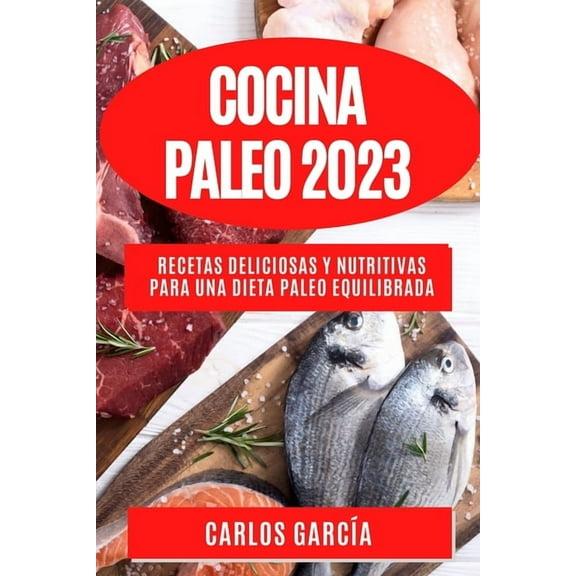 Cocina Paleo 2023: Recetas deliciosas y nutritivas para una dieta paleo equilibrada (Paperback)