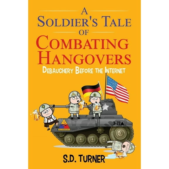 A Soldier's Tale of Combating Hangovers: Debauchery Before the Internet, (Paperback)