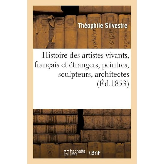 Arts: Histoire Des Artistes Vivants, Français Et Étrangers, Peintres, Sculpteurs, Architectes, Graveurs: , Photographes: Études d'Après Nature (Paperback)