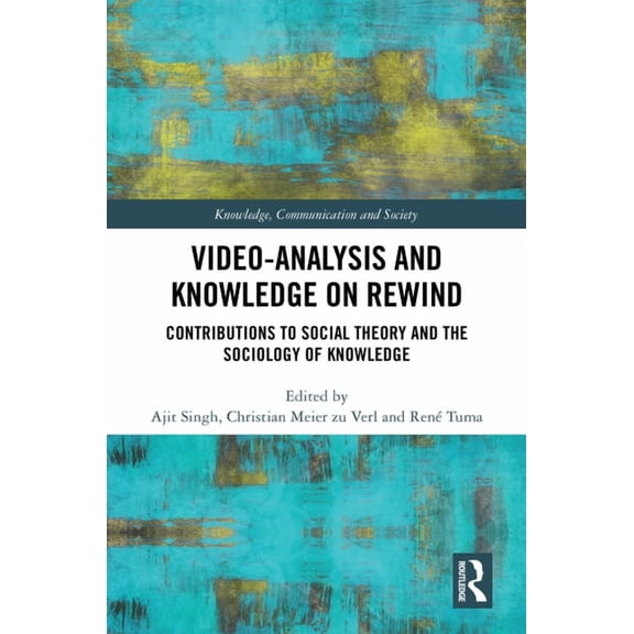 Knowledge, Communication and Society Video-Analysis and Knowledge on Rewind: Contributions to Social Theory and the Sociology of Knowledge, (Hardcover)