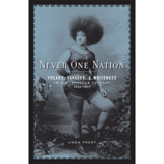 Pre-Owned Never One Nation: Freaks, Savages, and Whiteness in U.S. Popular Culture, 1850-1877 (Paperback) 081664490X 9780816644902