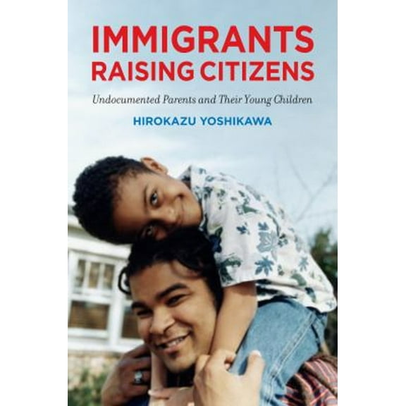 Pre-Owned Immigrants Raising Citizens: Undocumented Parents and Their Children (Paperback) 0871549719 9780871549716