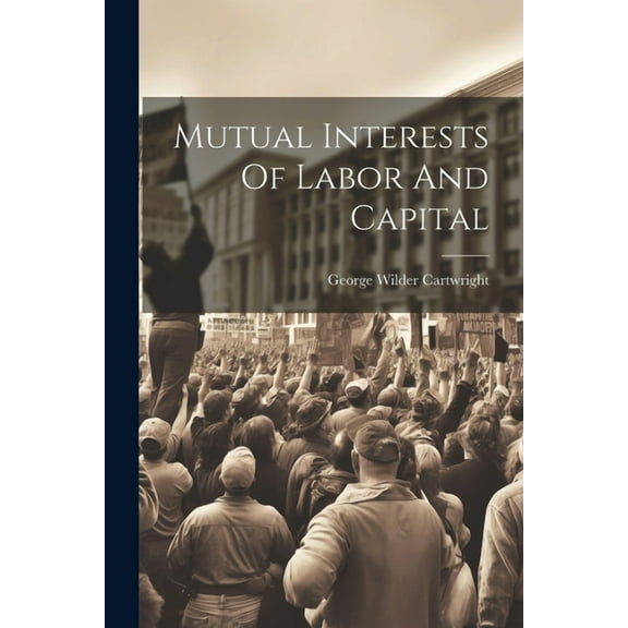 Mutual Interests Of Labor And Capital (Paperback)