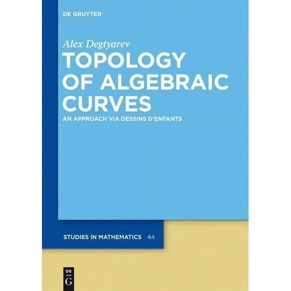 de Gruyter Studies in Mathematics Topology of Algebraic Curves: An Approach Via Dessins d'Enfants, Book 44, (Hardcover)