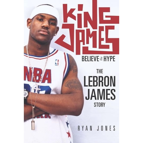 Pre-Owned King James : Believe the Hype---The Lebron James Story