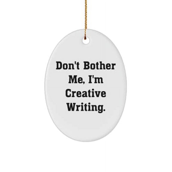 Don't Bother Me, I'm Creative Writing. Oval Ornament, Creative Writing Present from , Motivational for Friends