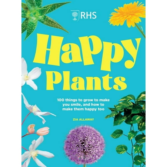 Rhs Happy Plants: 100 Things to Grow to Make You Smile, and How to Make Them Happy Too, (Hardcover)
