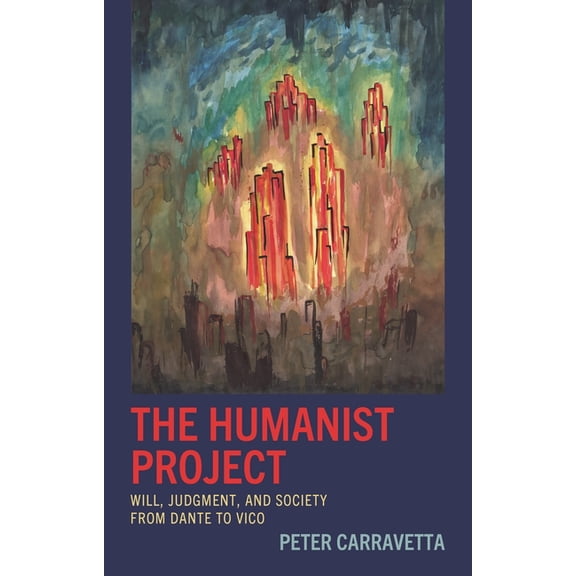 The Humanist Project: Will, Judgment, and Society from Dante to Vico, (Hardcover)