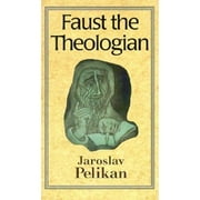 Faust the Theologian (Hardcover) by Jaroslav Jan Pelikan