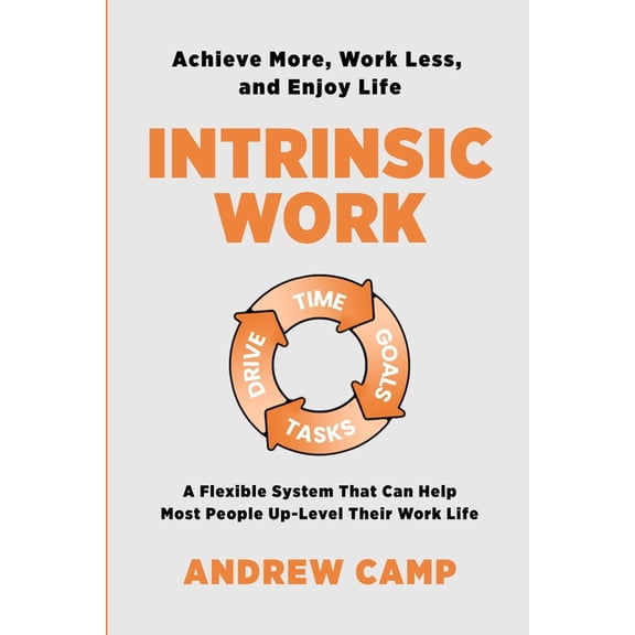 Intrinsic Work: A Flexible System That Can Help Most People Up-Level Their Work Life, (Paperback)