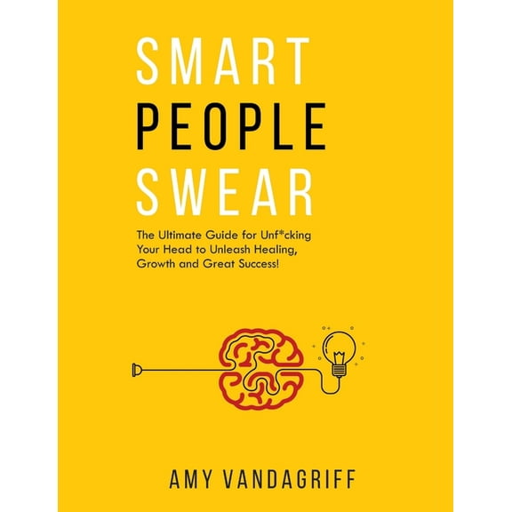 Smart People Swear: The Ultimate Guide for Unf*cking Your Head to Unleash Healing, Growth and Great Success, (Paperback)