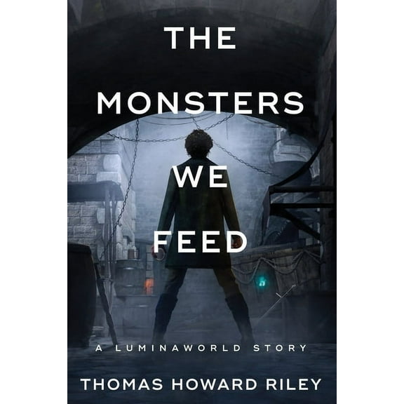 A Luminaworld Story The Monsters We Feed, (Paperback)