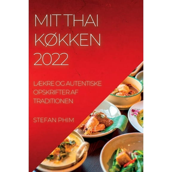 Mit Thai KÃkken 2022: LÃkre Og Autentiske Opskrifter AF Traditionen, (Paperback)
