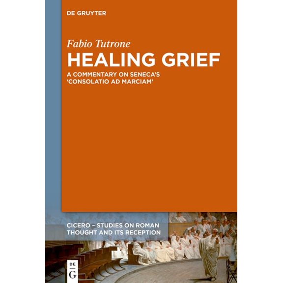 Cicero Healing Grief: A Commentary on Seneca's Consolatio AD Marciam, Book 6, (Hardcover)