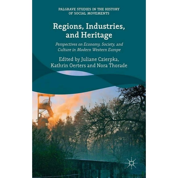Palgrave Studies in the History of Socia Regions, Industries, and Heritage.: Perspectives on Economy, Society, and Culture in Modern Western Europe, (Hardcover)