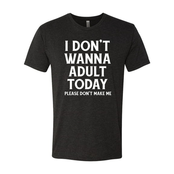 Wild Bobby I Don't Want To Adult Today Please Don't Make Me Men Premium Tri Blend Tee