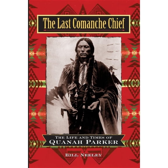 The Last Comanche Chief: The Life and Times of Quanah Parker, (Paperback)