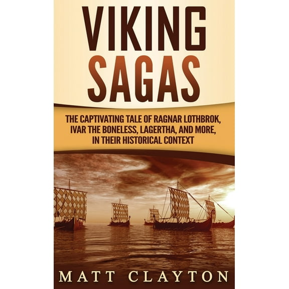 Viking Sagas: The Captivating Tale of Ragnar Lothbrok, Ivar the Boneless, Lagertha, and More, in Their Historical Contex, (Hardcover)