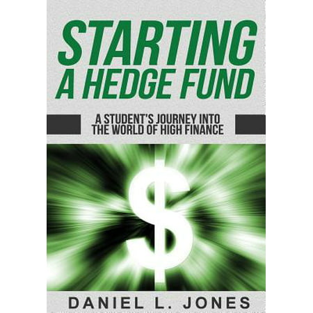 Starting a Hedge Fund : A Student's Journey Into the World of High (Best Hedge Funds In The World)