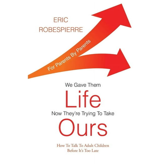 We Gave Them Life, Now They're Trying To Take Ours: How To Talk To Adult Children Before It's Too Late, (Paperback)