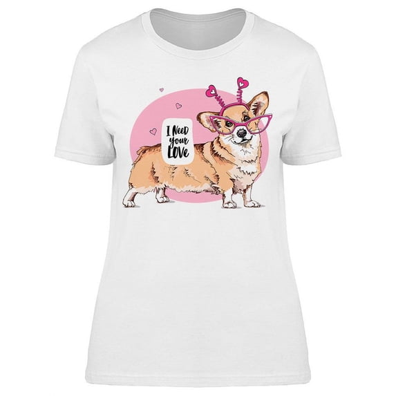 I Need Your Love Corgi T-Shirt Women -Image by Shutterstock, Female Medium