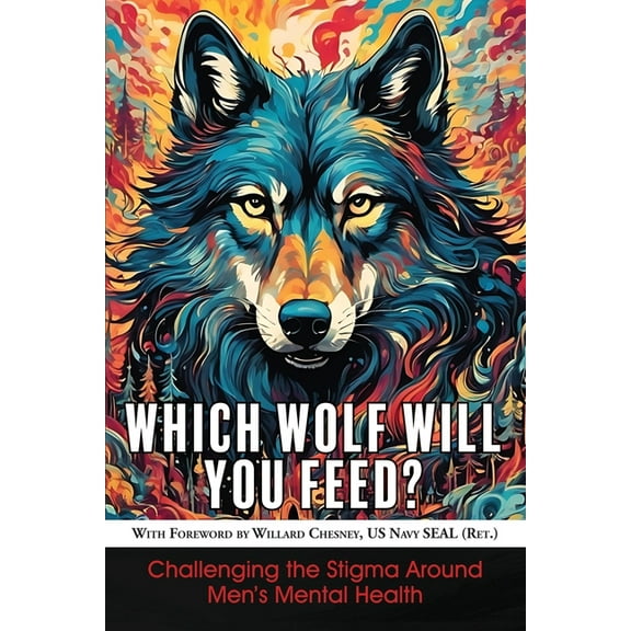 Which Wolf Will You Feed?: Challenging the Stigma Around Men's Mental Health, (Paperback)