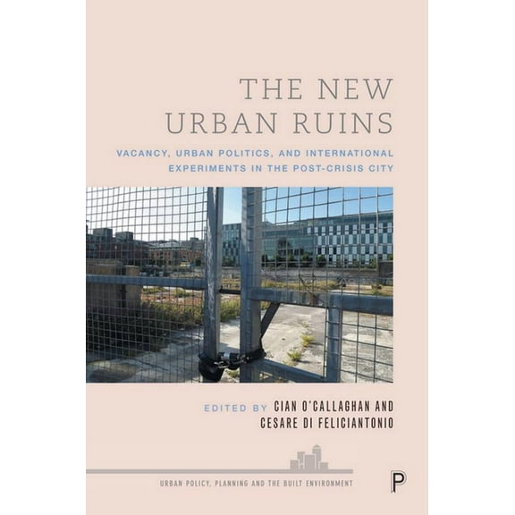 Urban Policy, Planning and the Built Env The New Urban Ruins: Vacancy, Urban Politics and International Experiments in the Post-Crisis City, (Hardcover)