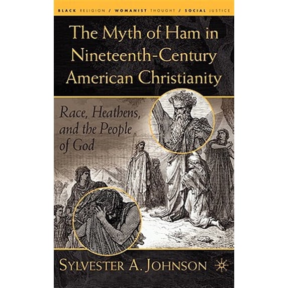 Pre-Owned The Myth of Ham in Nineteenth-Century American Christianity: Race, Heathens, and the People of God (Black Religion/Womanist Thought/Social Justice) Hardcover