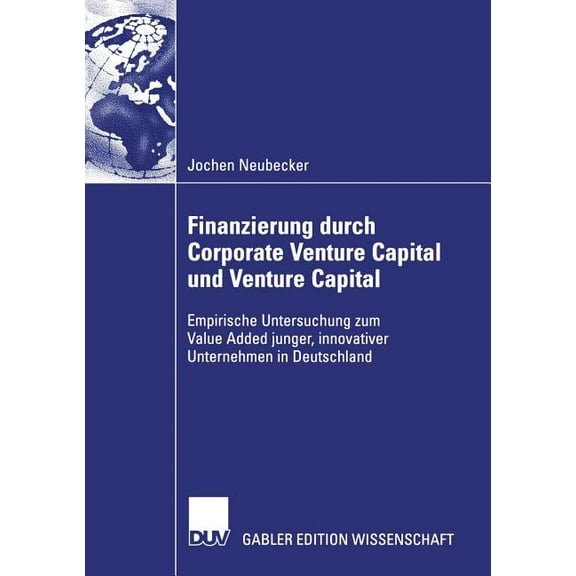 Finanzierung Durch Corporate Venture Capital Und Venture Capital: Empirische Untersuchug Zum Value Added Junger, Innovat, (Paperback)