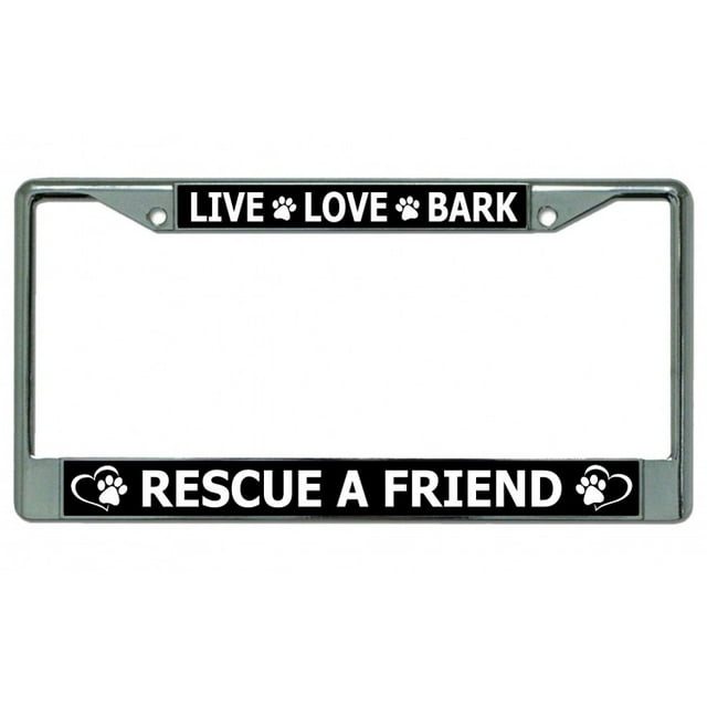 Live Love Bark Rescue A Friend Chrome License Plate Frame