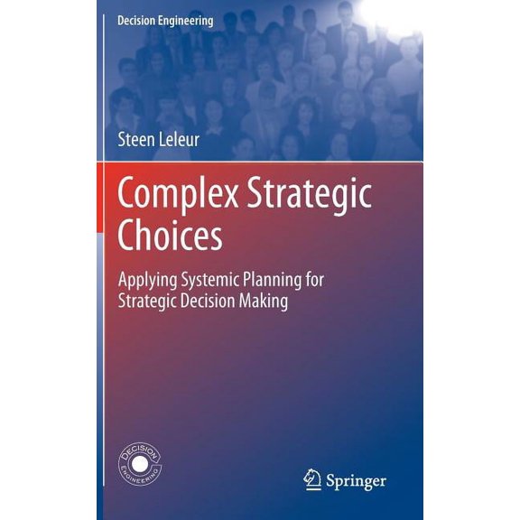 Decision Engineering Complex Strategic Choices: Applying Systemic Planning for Strategic Decision Making, (Hardcover)