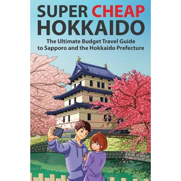Pre-Owned Super Cheap Hokkaido: The Ultimate Budget Travel Guide to Sapporo and the Hokkaido Prefecture (Paperback) 1913114007 9781913114008