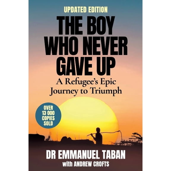 THE BOY WHO NEVER GAVE UP - A Refugee's Epic Journey to Triumph, (Paperback)