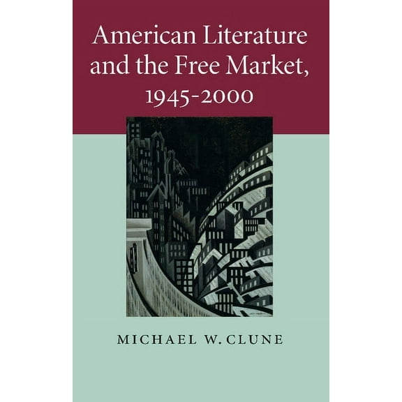Cambridge Studies in American Literature American Literature and the Free Market, 1945-2000, Book 158, (Paperback)