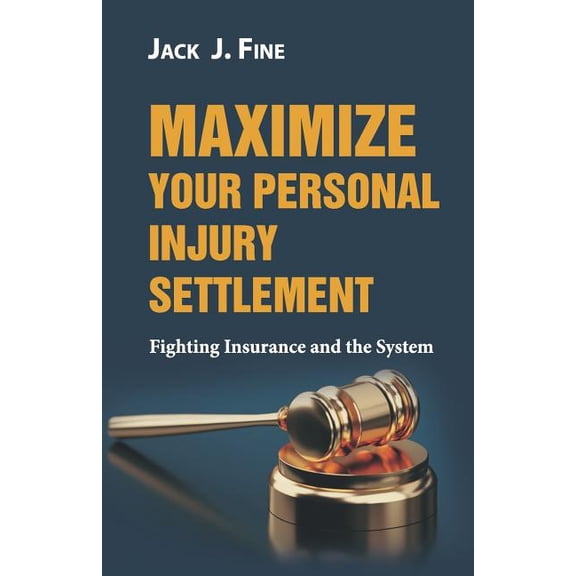 Maximize Your Personal Injury Settlement: Fighting Insurance and the System (Paperback)