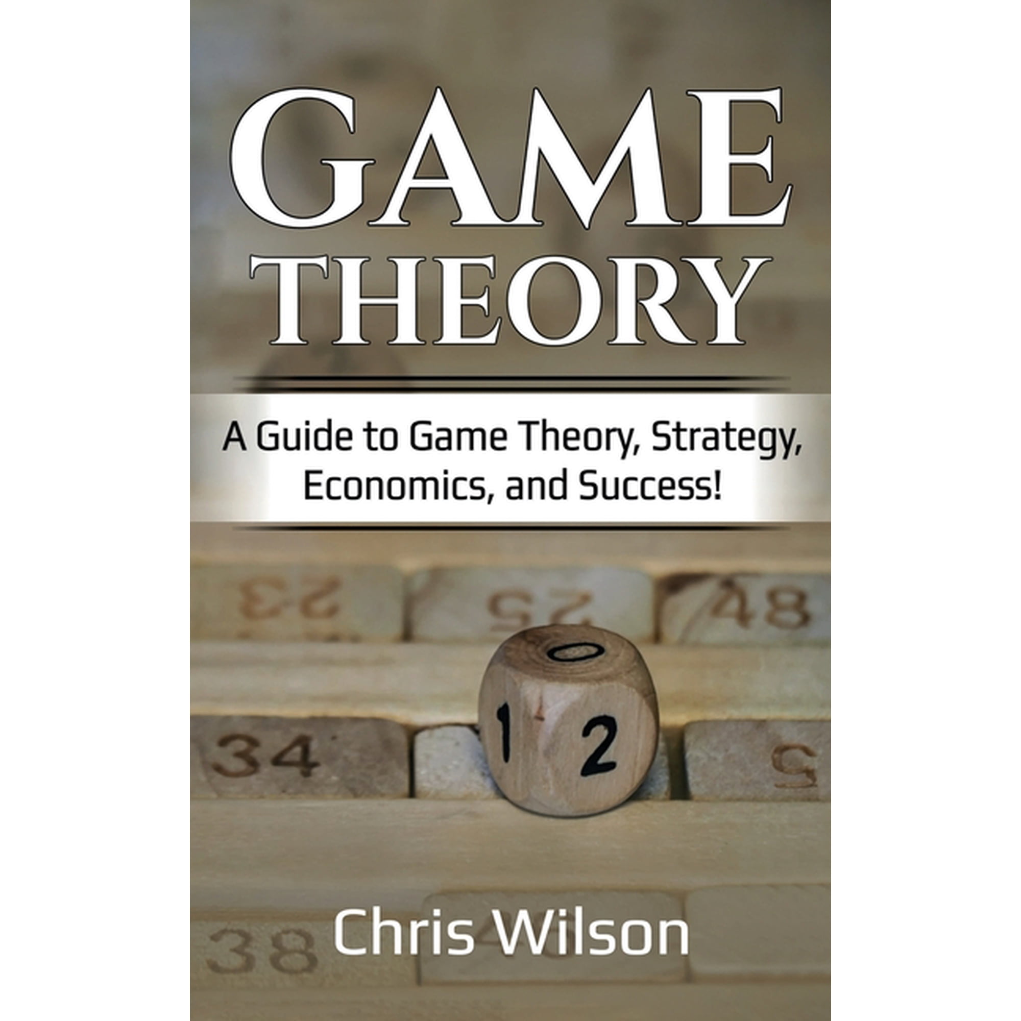 Game Theory: A Guide to Game Theory, Strategy, Economics, and Success!, (Hardcover)