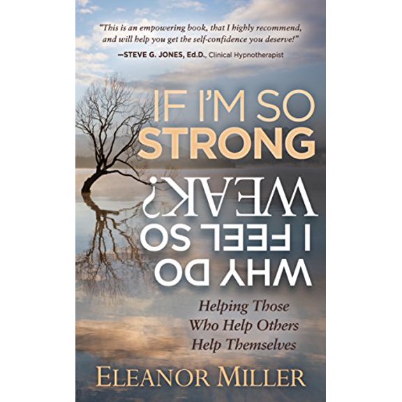 Pre-Owned If I'm So Strong, Why Do I Feel So Weak?: Helping Those Who Help Others Help Themselves, 9781683506430, 168350643X, Paperback, 1 edition