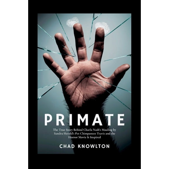 Primate: The True Story Behind Charla Nash's Mauling by Sandra Herold's Pet Chimpanzee Travis and the Horror Movie It In, (Paperback)