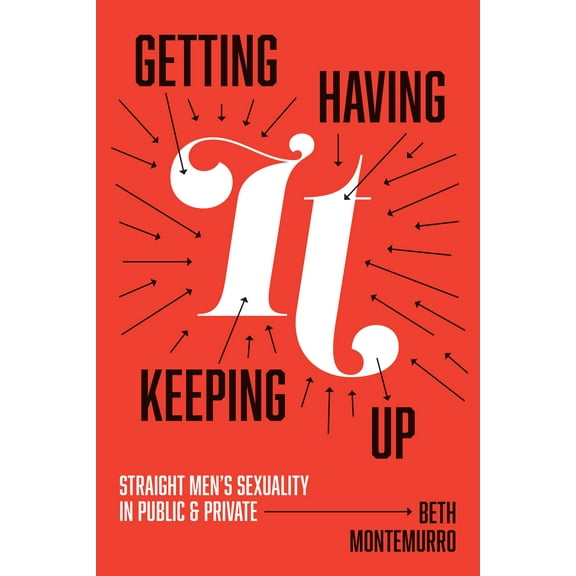 Getting It, Having It, Keeping It Up : Straight Men's Sexuality in Public and Private (Hardcover)