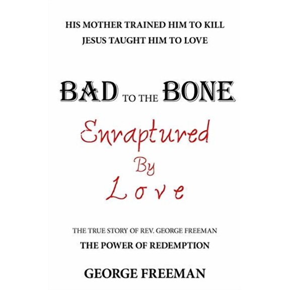 Bad to the Bone Enraptured by Love: The True Story of Rev. George Freeman (Paperback)