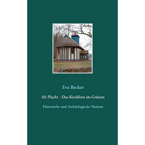 Alt Placht - Das Kirchlein im Grünen: Historische und archäologische Notizen, (Paperback)