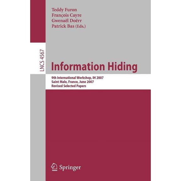 Information Hiding: 9th International Workshop, Ih 2007, Saint Malo, France, June 11-13, 2007, Revised Selected Papers, (Paperback)