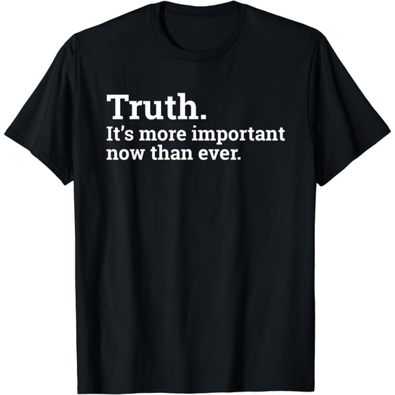 Truth It's More Important Now Than Ever T-shirt Best Tee