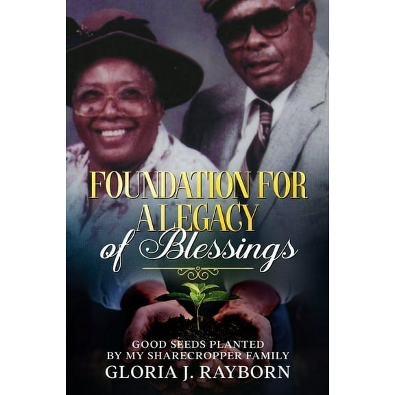 Foundation For A Legacy of Blessings : Good Seeds Planted By My Sharecropper Family (Paperback)