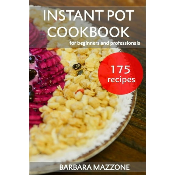 Instant Pot Cookbook for Beginners and Professionals: Pressure Cooking Guide. Simple Cook to Save Your Time. Step-by-Step Healthy Recipes. (Paperback)
