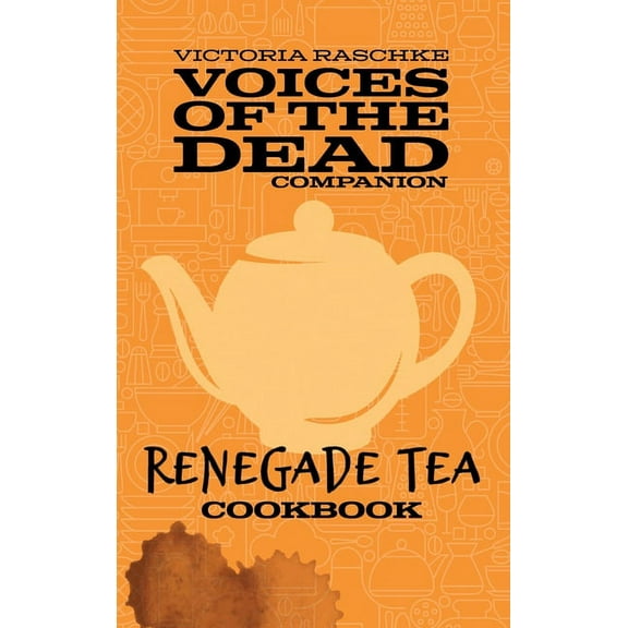 Voices of the Dead The Renegade Tea Cookbook, (Hardcover)
